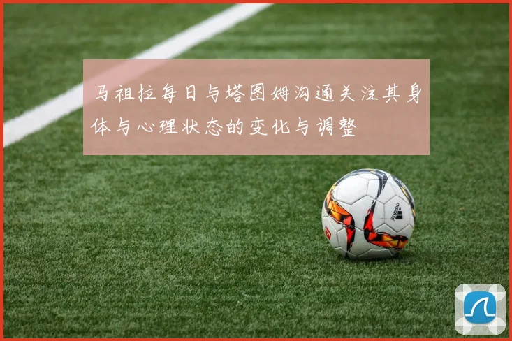 马祖拉每日与塔图姆沟通关注其身体与心理状态的变化与调整