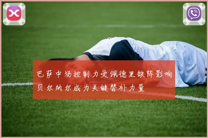 巴萨中场控制力受佩德里缺阵影响贝尔纳尔成为关键替补力量