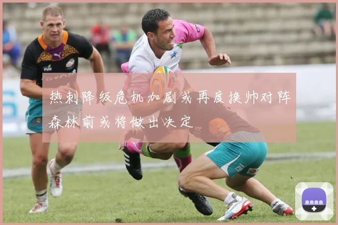 热刺降级危机加剧或再度换帅对阵森林前或将做出决定